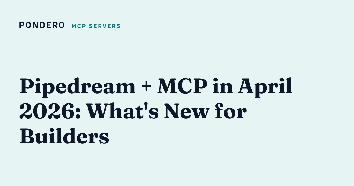 Pipedream + MCP in April 2026: What's New for Builders | Pondero